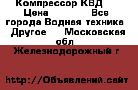 Компрессор КВД . › Цена ­ 45 000 - Все города Водная техника » Другое   . Московская обл.,Железнодорожный г.